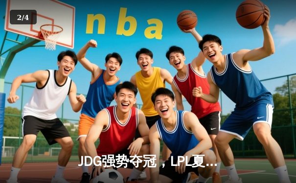 JDG强势夺冠，LPL夏季赛总决赛精彩落幕 - 2