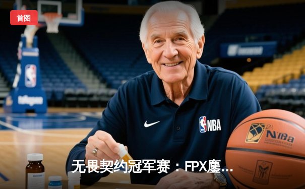 无畏契约冠军赛：FPX鏖战五局力克GEN，aspas神级发挥斩获MVP