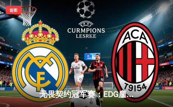 无畏契约冠军赛：EDG鏖战五局力克PRX，中国战队首进全球四强创历史