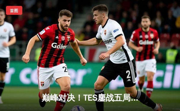 巅峰对决！TES鏖战五局力克JDG，JackeyLove超神发挥斩获LPL春季赛总冠军