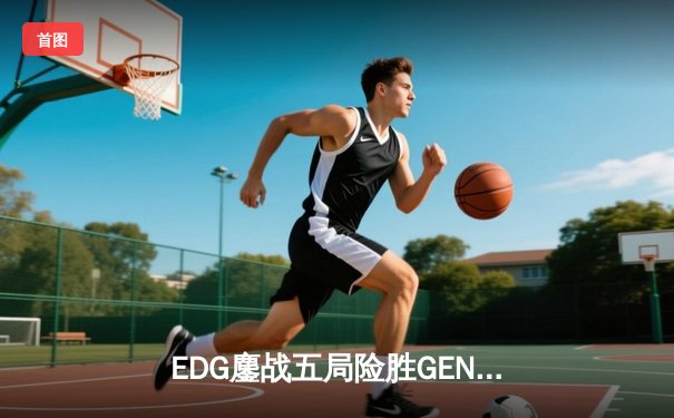 EDG鏖战五局险胜GEN，LPL赛区成功会师S13全球总决赛