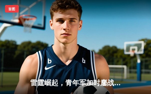 雷霆崛起，青年军加时鏖战力克卫冕冠军，亚历山大41分创赛季新高