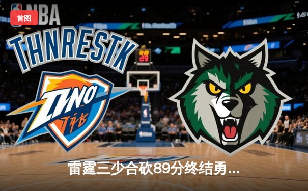 雷霆三少合砍89分终结勇士六连胜，亚历山大关键封盖锁定胜局